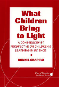 Cover image: What Children Bring To Light: A Constructivist Perspective On Children's Learning in Science 9780807733752