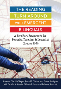 Cover image: The Reading Turn-Around with Emergent Bilinguals: A Five-Part Framework for Powerful Teaching and Learning (Grades K–6) 9780807763353