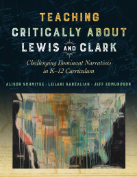 صورة الغلاف: Teaching Critically About Lewis and Clark: Challenging Dominant Narratives in K–12 Curriculum 9780807763704