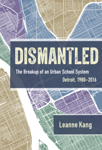 Cover image: Dismantled: The Breakup of an Urban School System: Detroit, 1980–2016 9780807763827