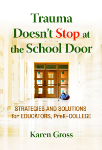 Imagen de portada: Trauma Doesn't Stop at the School Door: Strategies and Solutions for Educators, PreK–College 9780807764107