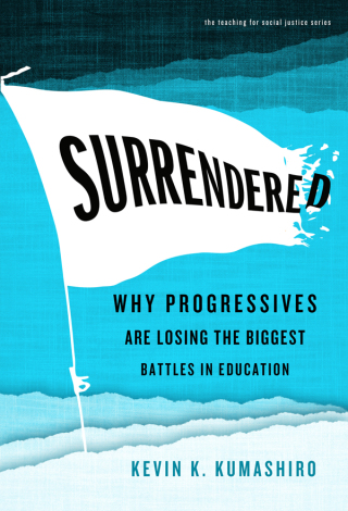 Cover image: Surrendered: Why Progressives Are Losing the Biggest Battles in Education 9780807764602
