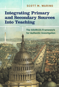 Cover image: Integrating Primary and Secondary Sources Into Teaching: The SOURCES Framework for Authentic Investigation 9780807764640