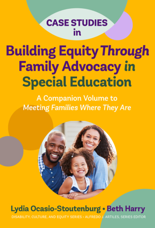 Cover image: Case Studies in Building Equity Through Family Advocacy in Special Education: A Companion Volume to Meeting Families Where They Are 9780807765340