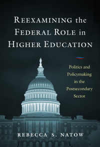 Cover image: Reexamining the Federal Role in Higher Education: Politics and Policymaking in the Postsecondary Sector 9780807766767