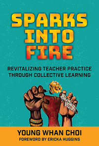 Cover image: Sparks Into Fire: Revitalizing Teacher Practice Through Collective Learning 9780807767160