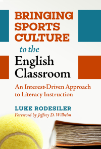 Cover image: Bringing Sports Culture to the English Classroom: An Interest-Driven Approach to Literacy Instruction 9780807767528