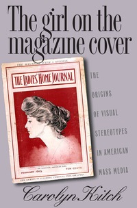 Cover image: The Girl on the Magazine Cover: The Origins of  Visual Stereotypes in American Mass Media 9780807826539