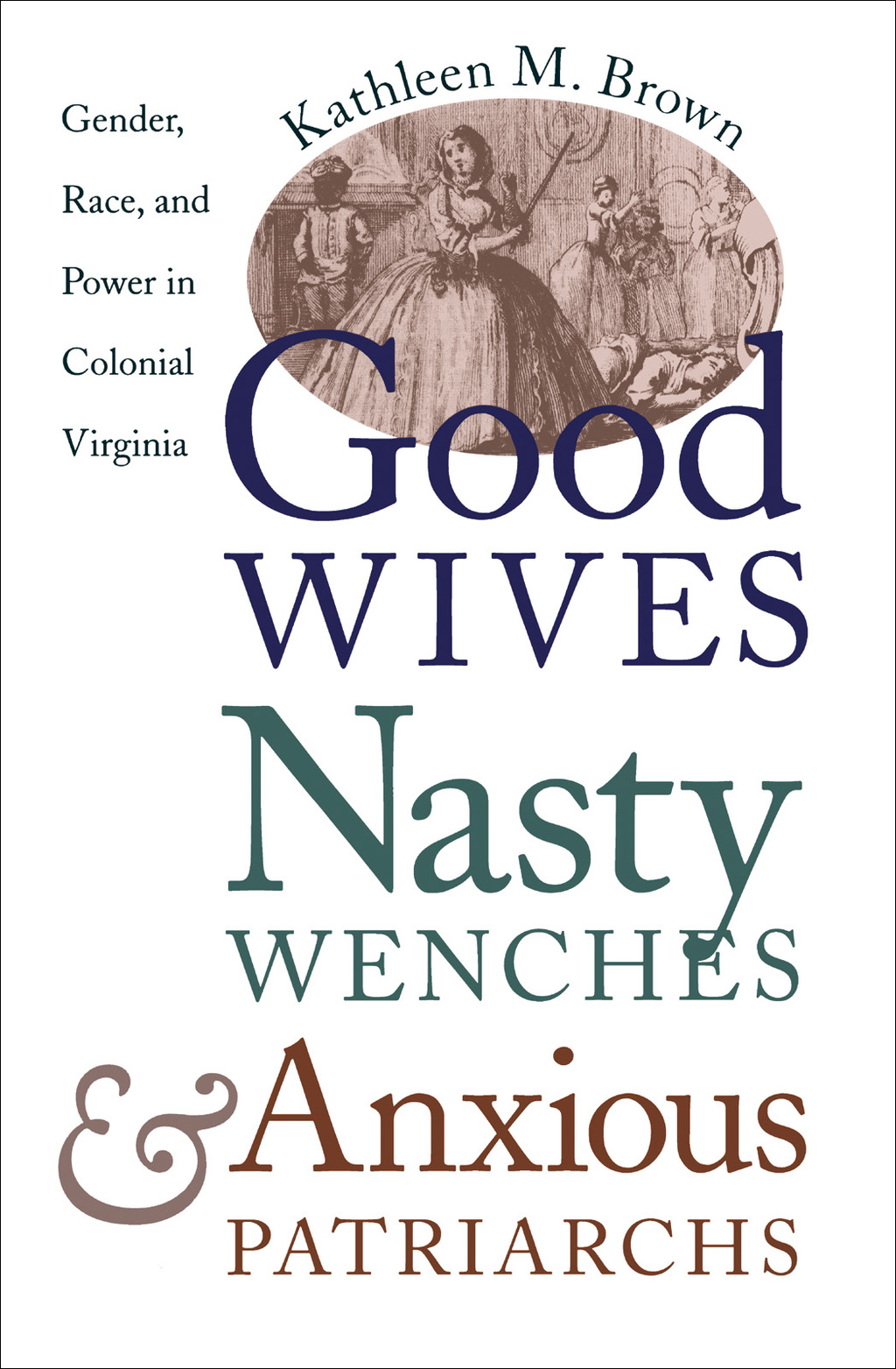 Good Wives, Nasty Wenches, and Anxious Patriarchs Gender, Race, and Power in Colonial Virginia
