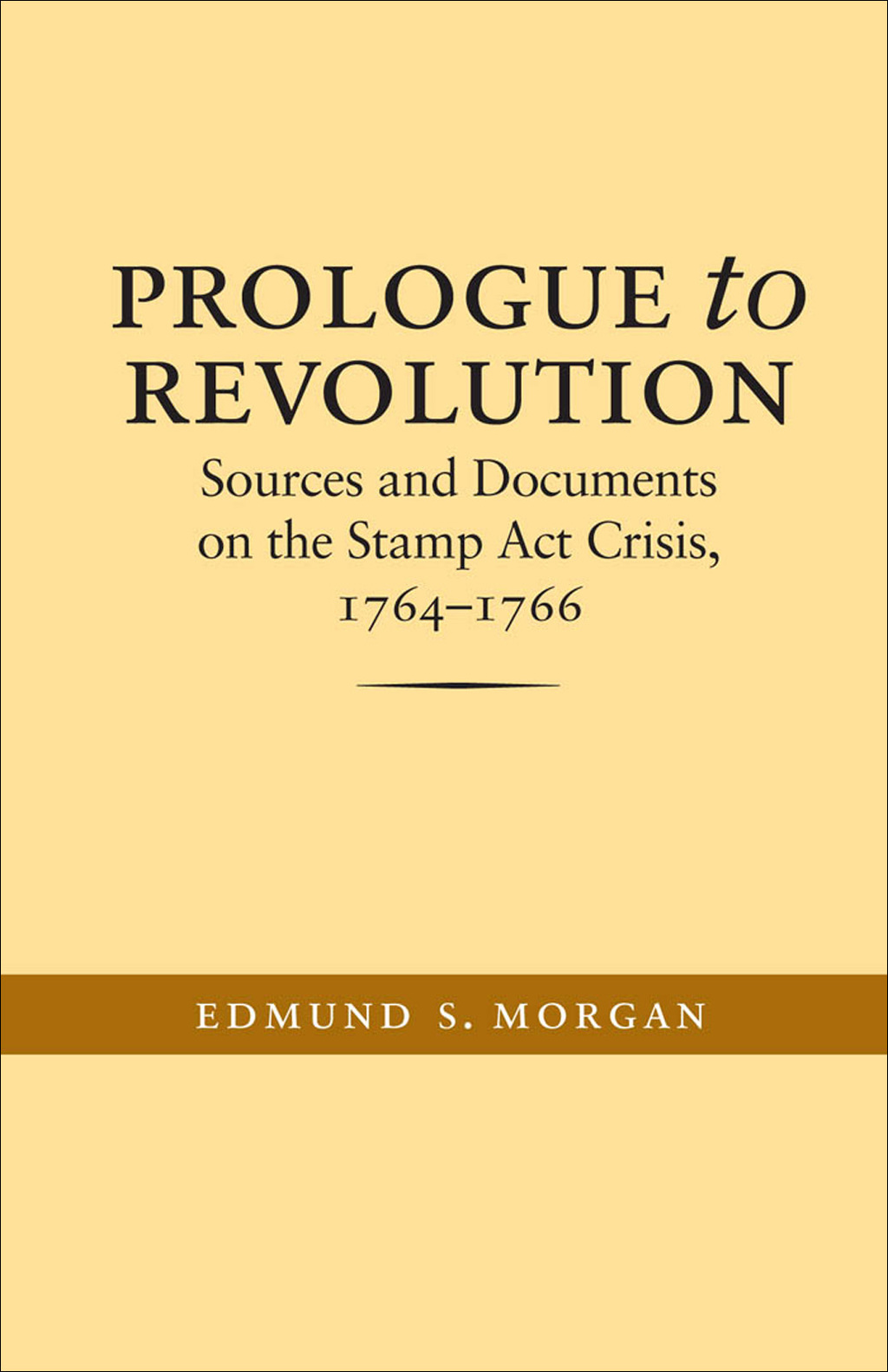 Prologue to Revolution Sources and Documents on the Stamp Act Crisis, 1764-1766