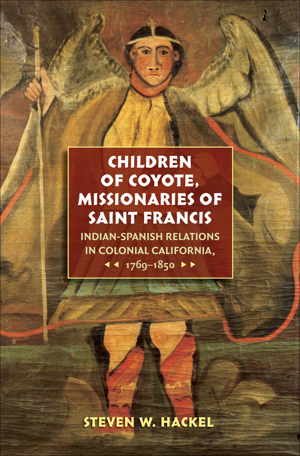 Children of Coyote, Missionaries of Saint Francis Indian-Spanish Relations in Colonial California, 1769-1850