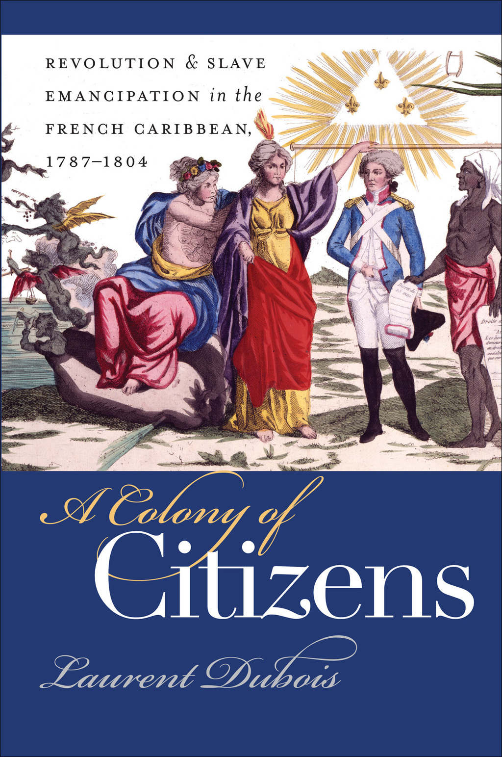 A Colony of Citizens Revolution and Slave Emancipation in the French Caribbean, 1787-1804