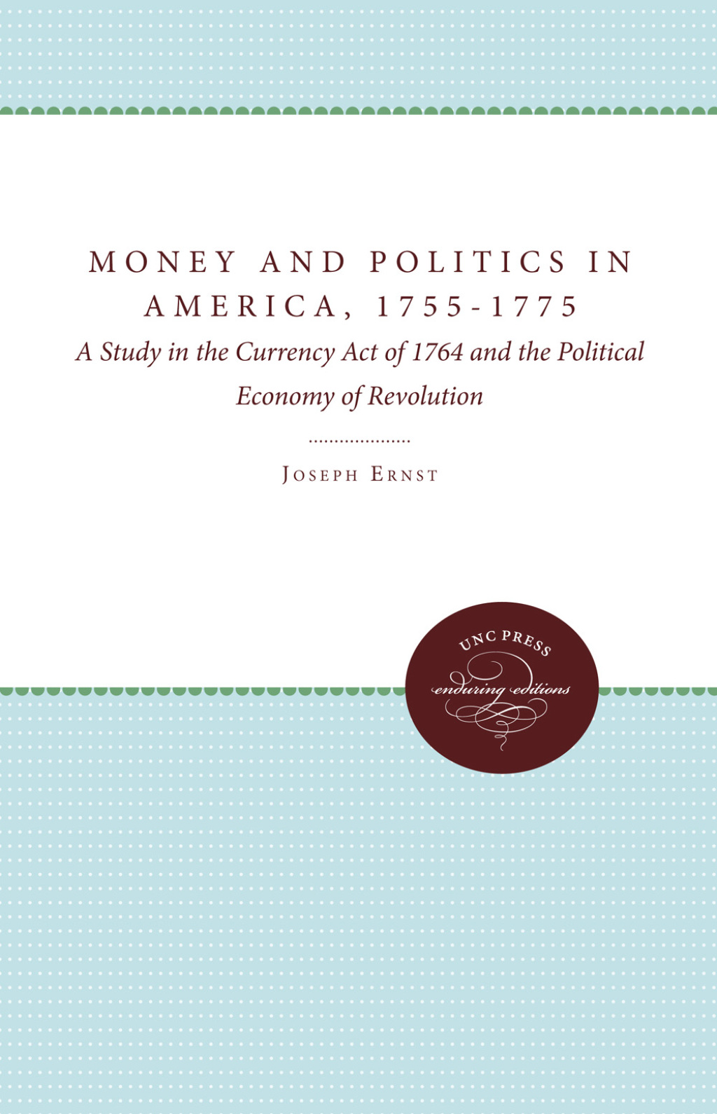 Money and Politics in America, 1755-1775 A Study in the Currency Act of 1764 and the Political Economy of Revolution