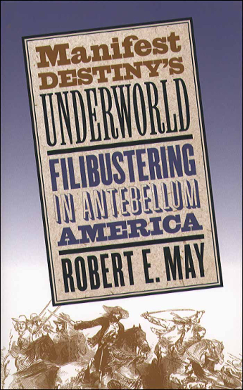 Manifest Destiny’s Underworld Filibustering in Antebellum America 1st Edition
    Newer Edition Available