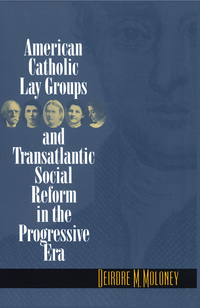 Cover image: American Catholic Lay Groups and Transatlantic Social Reform in the Progressive Era 1st edition 9780807826607