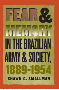 Cover image: Fear and Memory in the Brazilian Army and Society, 1889-1954 1st edition 9780807826911