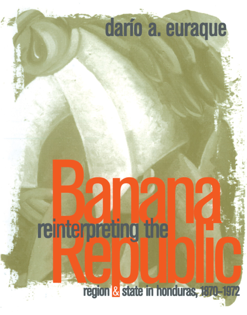 Reinterpreting the Banana Republic Region and State in Honduras, 1870-1972 1st Edition
    Newer Edition Available