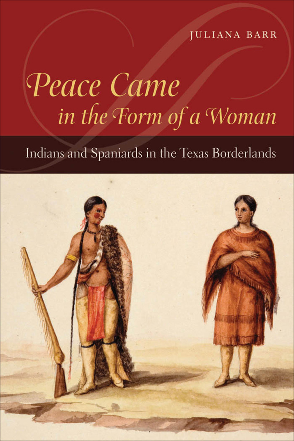 Peace Came in the Form of a Woman Indians and Spaniards in the Texas Borderlands