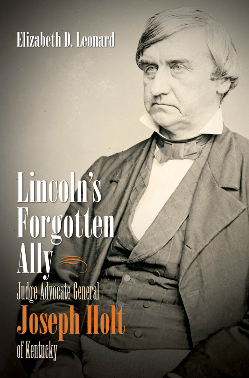 Lincoln’s Forgotten Ally Judge Advocate General Joseph Holt of Kentucky