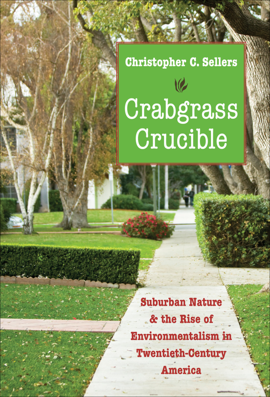 Crabgrass Crucible Suburban Nature and the Rise of Environmentalism in Twentieth-Century America