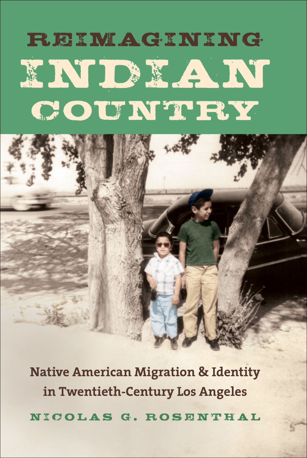 Reimagining Indian Country Native American Migration and Identity in Twentieth-Century Los Angeles