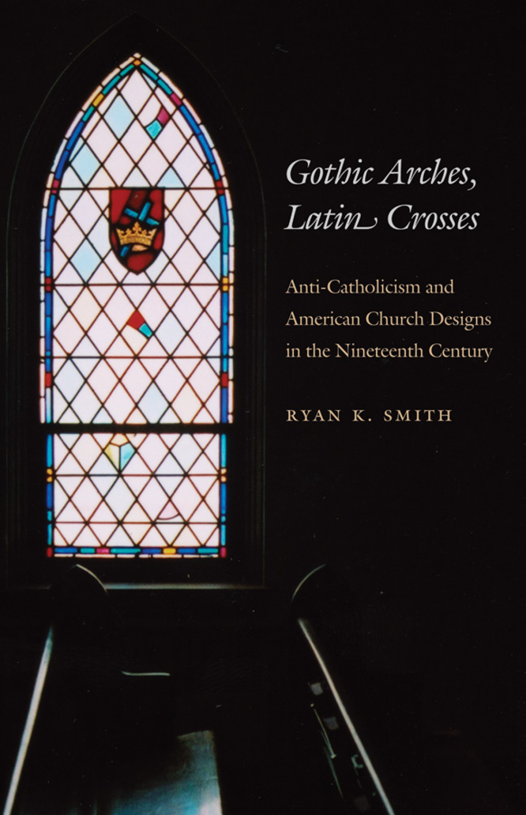 Gothic Arches, Latin Crosses Anti-Catholicism and American Church Designs in the Nineteenth Century 1st Edition
    Newer Edition Available