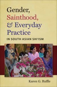 Cover image: Gender, Sainthood, and Everyday Practice in South Asian Shi’ism 9780807834756
