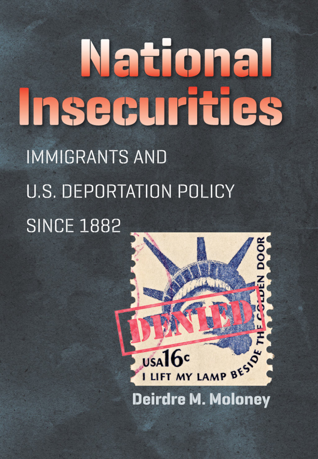 National Insecurities Immigrants and U.S. Deportation Policy since 1882