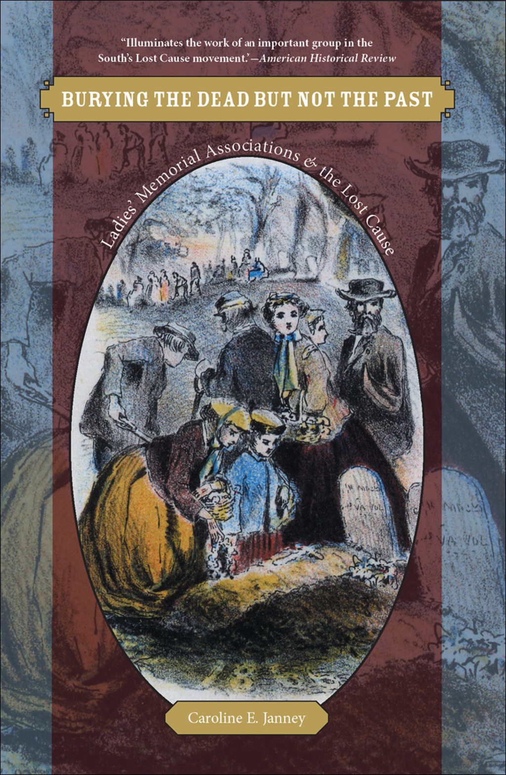 Burying the Dead but Not the Past Ladies’ Memorial Associations and the Lost Cause