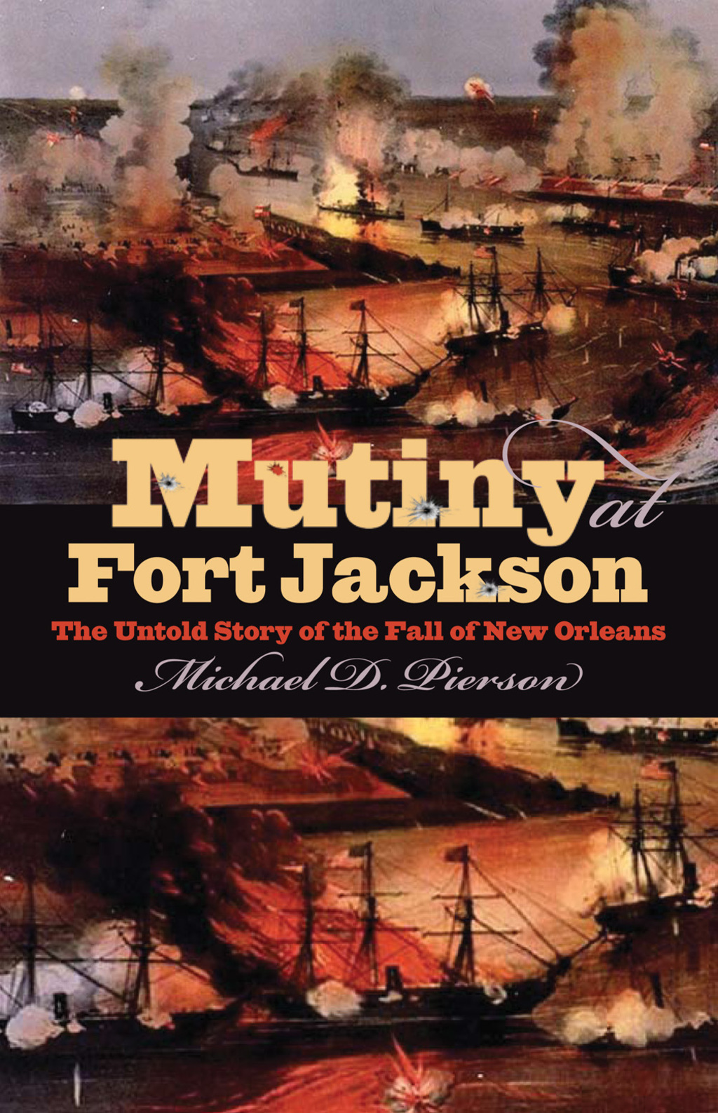 Mutiny at Fort Jackson The Untold Story of the Fall of New Orleans