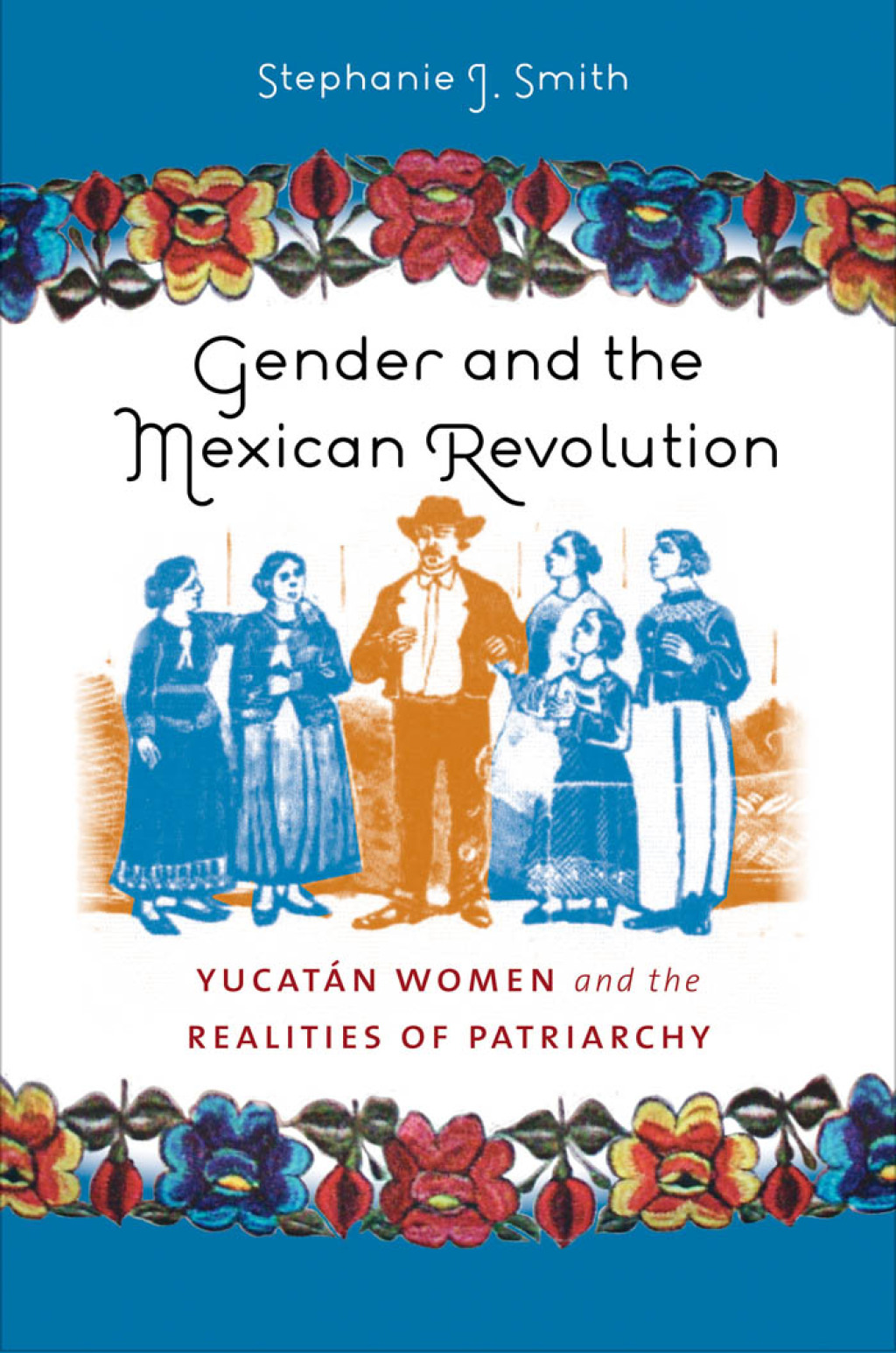 Gender and the Mexican Revolution Yucatán Women and the Realities of Patriarchy