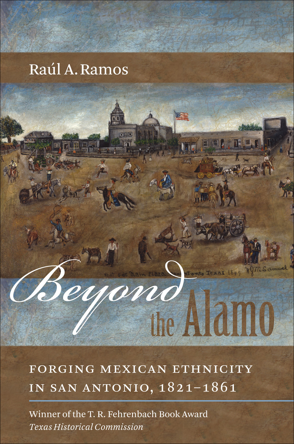 Beyond the Alamo Forging Mexican Ethnicity in San Antonio, 1821-1861