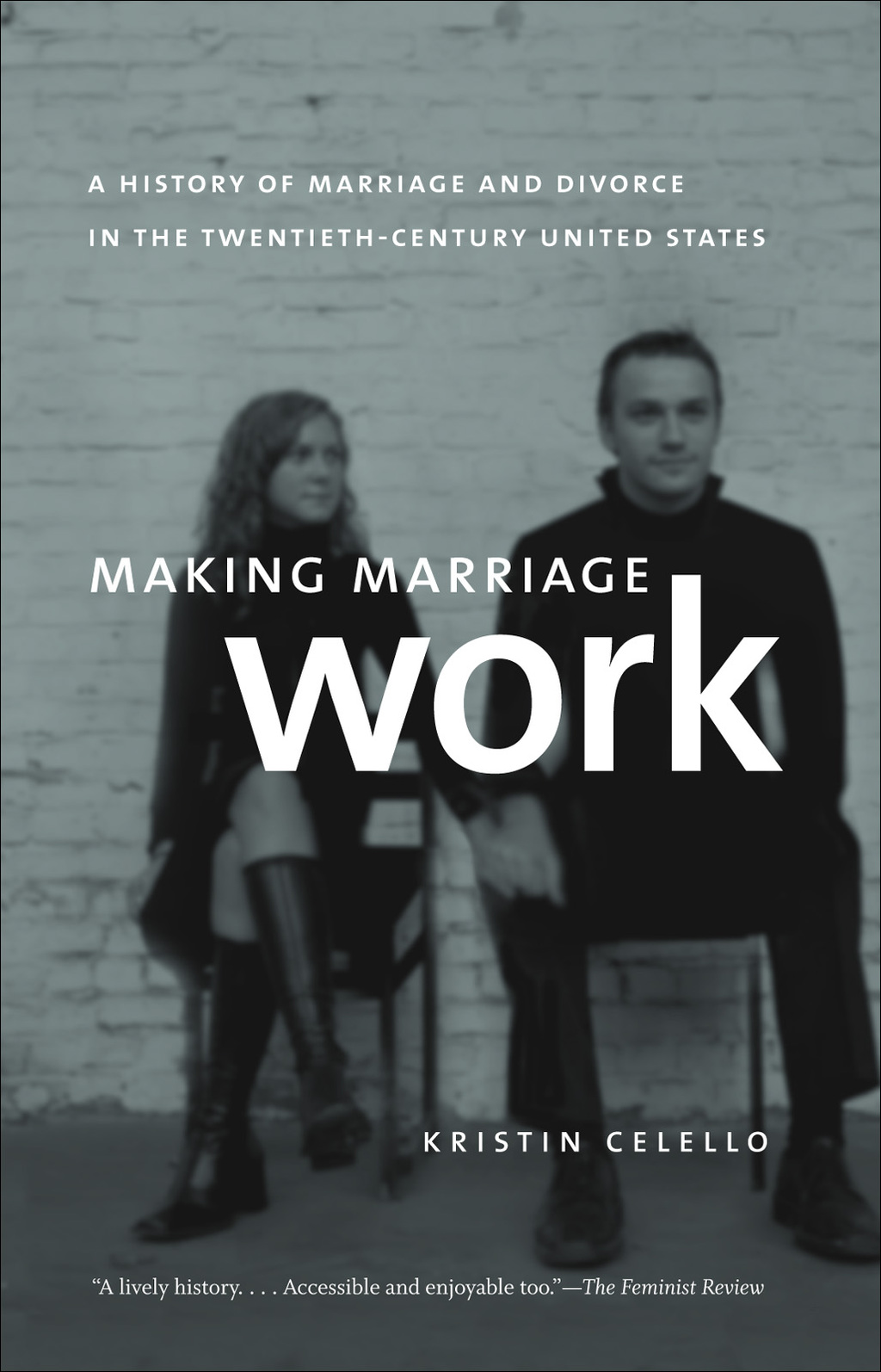 Making Marriage Work A History of Marriage and Divorce in the Twentieth-Century United States