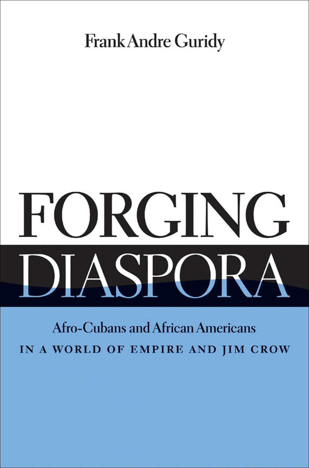 Forging Diaspora Afro-Cubans and African Americans in a World of Empire and Jim Crow