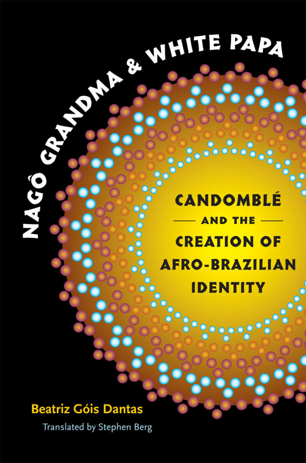Nagô Grandma and White Papa Candomblé and the Creation of Afro-Brazilian Identity