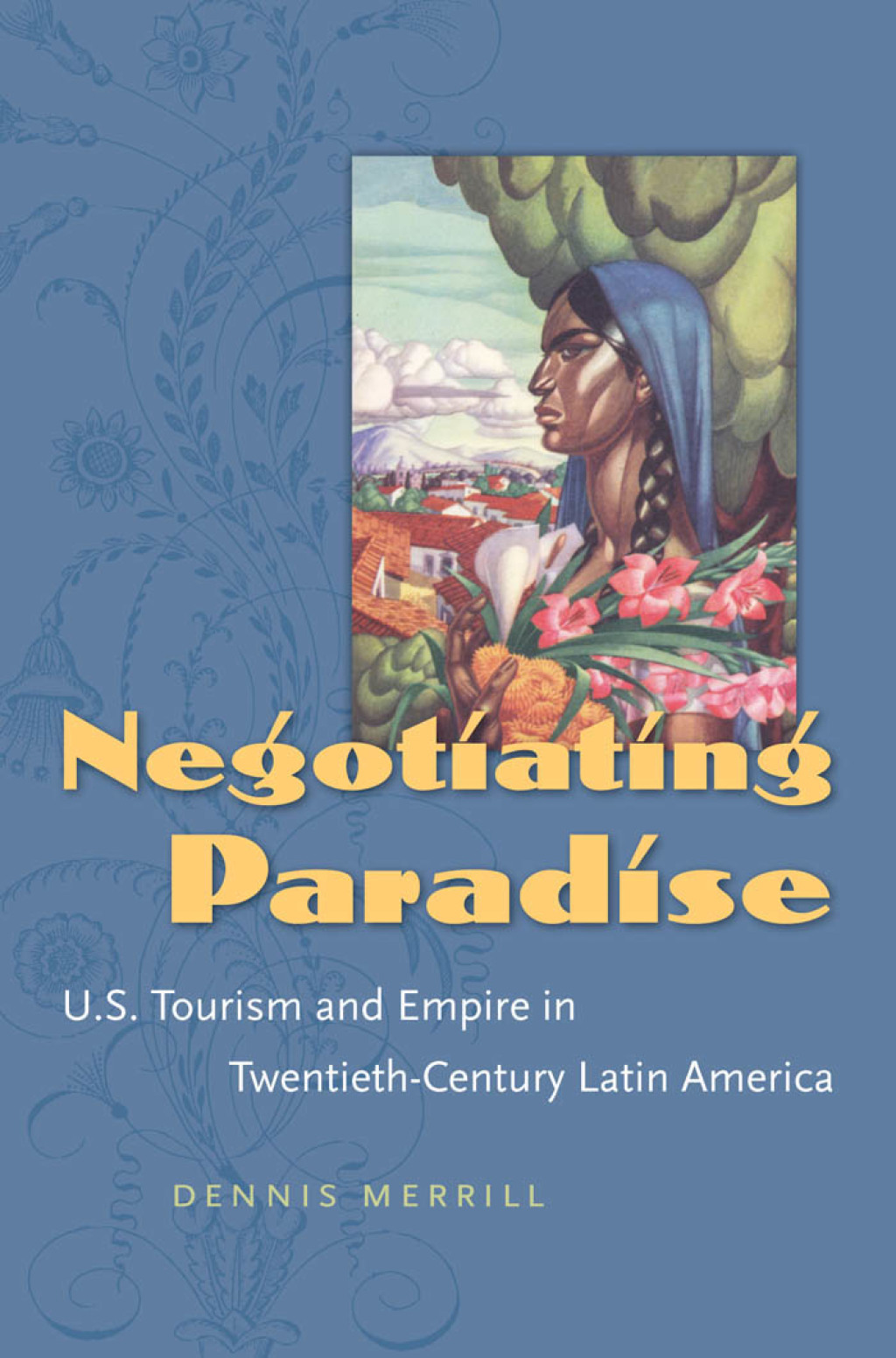 Negotiating Paradise U.S. Tourism and Empire in Twentieth-Century Latin America