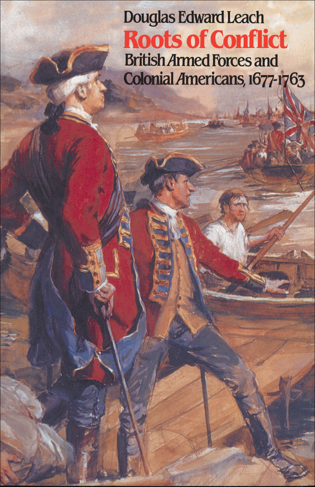 Roots of Conflict British Armed Forces and Colonial Americans, 1677-1763