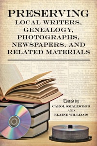 صورة الغلاف: Preserving Local Writers, Genealogy, Photographs, Newspapers, and Related Materials 9780810883581