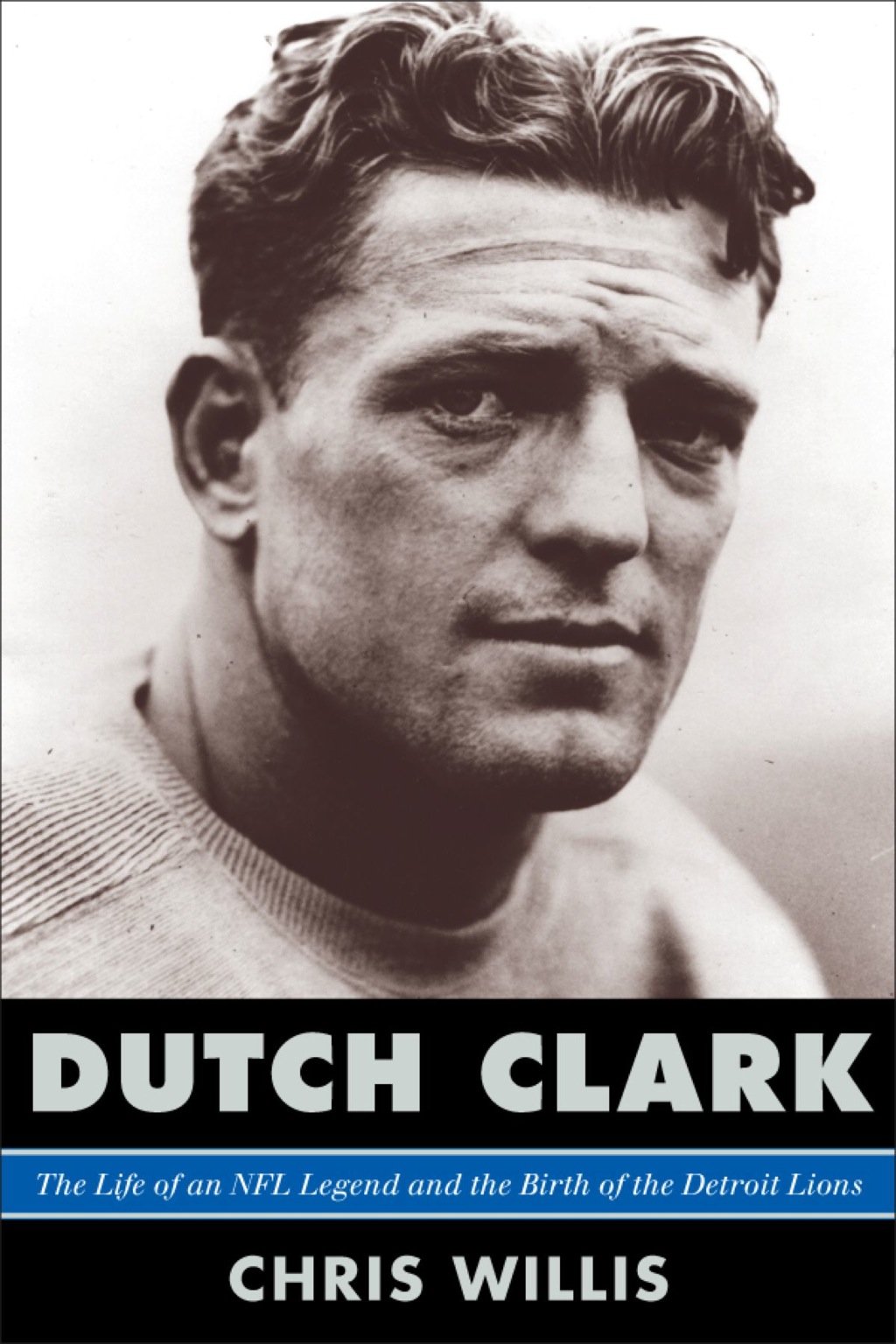 Dutch Clark The Life of an NFL Legend and the Birth of the Detroit Lions