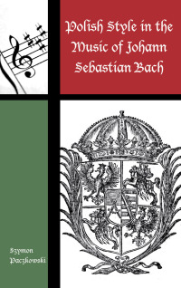 Cover image: Polish Style in the Music of Johann Sebastian Bach 9780810888937