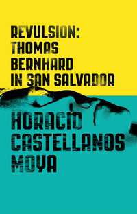 表紙画像: Revulsion: Thomas Bernhard in San Salvador 9780811225397