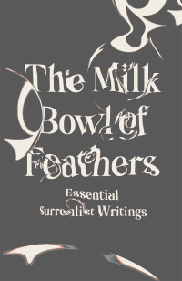 Omslagafbeelding: The Milk Bowl of Feathers: Essential Surrealist Writings 9780811227070