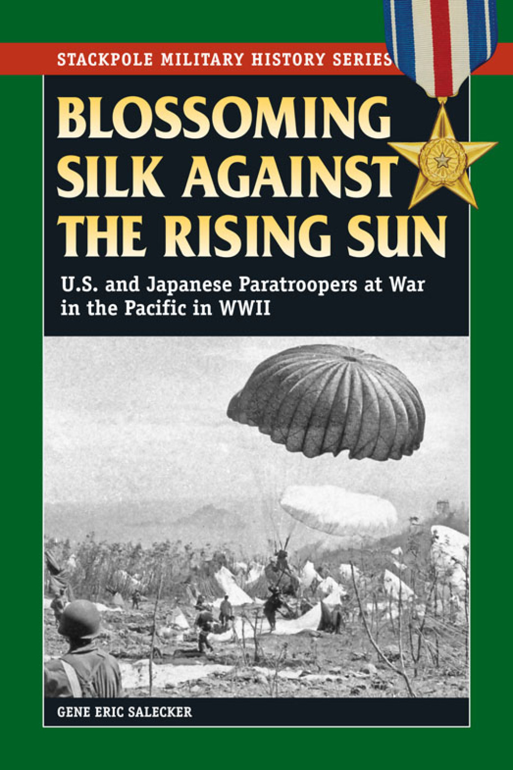 Blossoming Silk Against the Rising Sun U.S. and Japanese Paratroopers at War in the Pacific in World War II