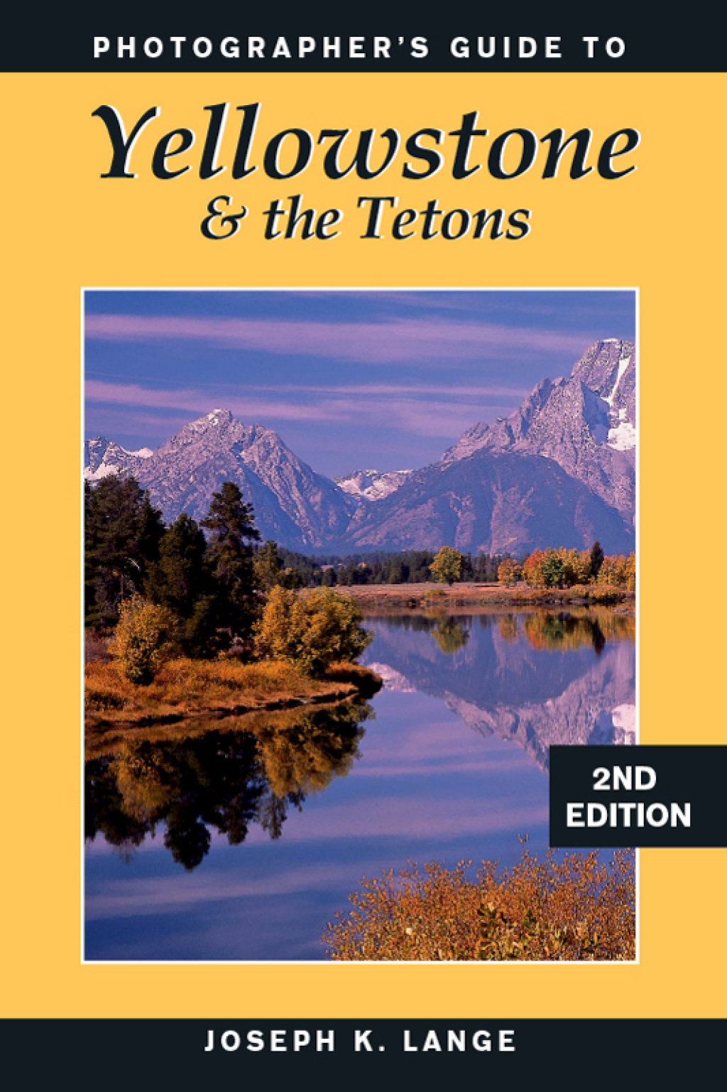 Photographer’s Guide to Yellowstone & the Tetons 2nd Edition