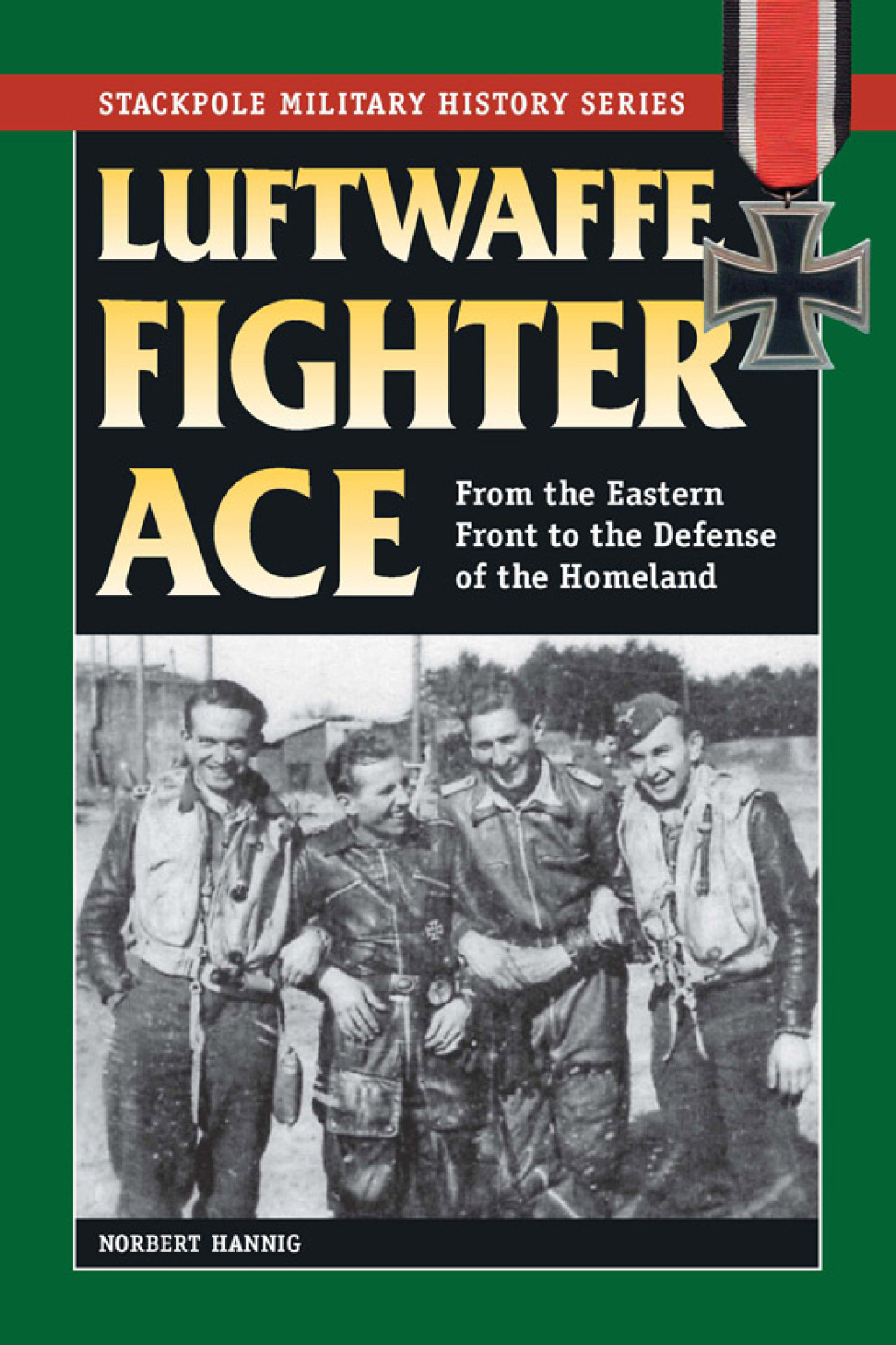 Luftwaffe Fighter Ace From the Eastern Front to the Defense of the Homeland