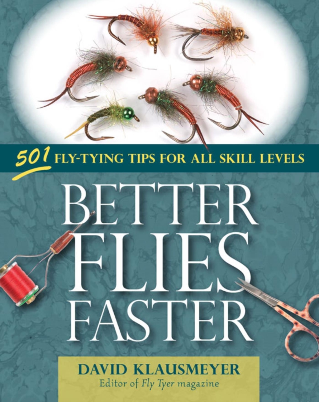 Better Flies Faster 501 Fly-Tying Tips for All Skill Levels