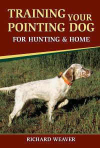 صورة الغلاف: Training Your Pointing Dog for Hunting & Home 9780811738279