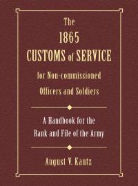 Imagen de portada: The 1865 Customs of Service for Non-Commissioned Officers & Soldiers 9780811703994