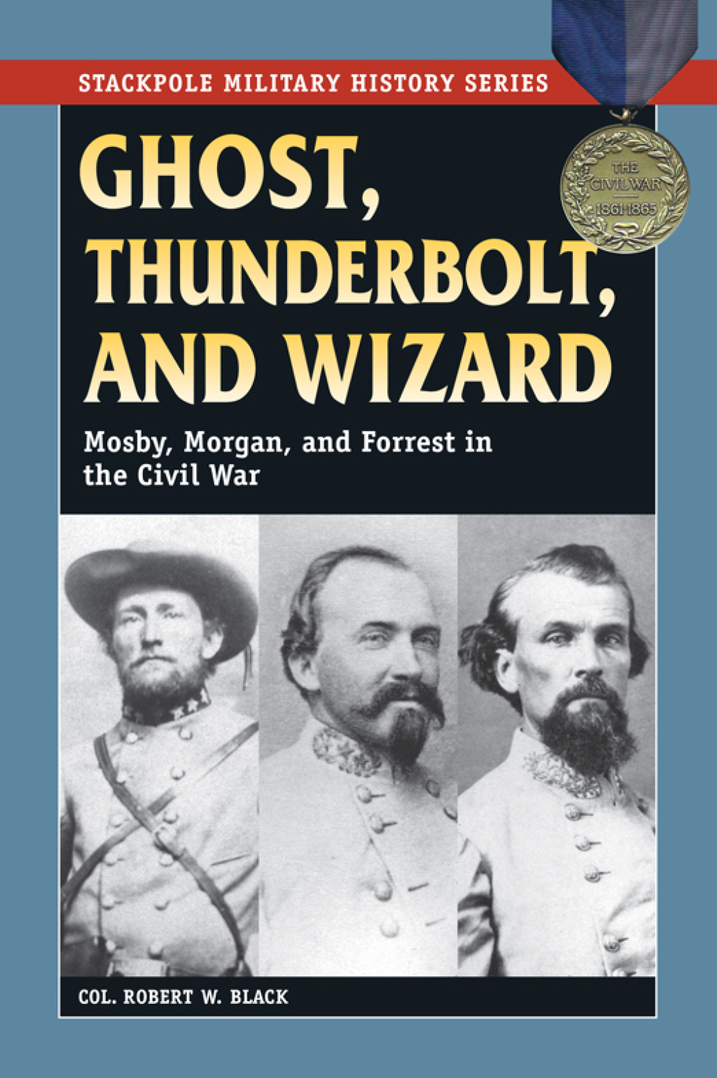 Ghost, Thunderbolt, and Wizard Mosby, Morgan, and Forrest in the Civil War