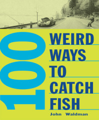 表紙画像: 100 Weird Ways to Catch Fish 9780811731799